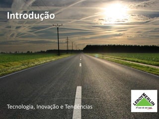Introdução




Tecnologia, Inovação e Tendências
 