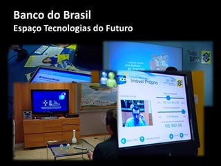 Banco do Brasil
Espaço Tecnologias do Futuro
 