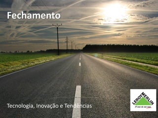Fechamento




Tecnologia, Inovação e Tendências
 