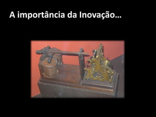 A importância da Inovação…
 