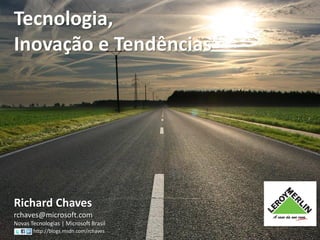 Tecnologia,
Inovação e Tendências




Richard Chaves
rchaves@microsoft.com
Novas Tecnologias | Microsoft Brasil
       http://blogs.msdn.com/rchaves
 