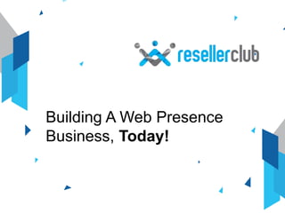 Building A Web Presence
Business, Today!
 