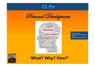 Personal Development
‘What? Why? How?’
OKNV Regional
Bethel Lighthouse Restaurant
Walsall.
Saturday 6th December, 2014
 