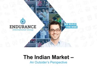 The Indian Market –
An Outsider’s Perspective
 