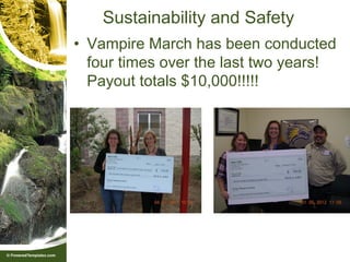 Sustainability and Safety
• Vampire March has been conducted
  four times over the last two years!
  Payout totals $10,000!!!!!
 