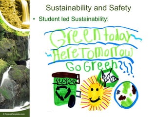 Sustainability and Safety
• Student led Sustainability:
 