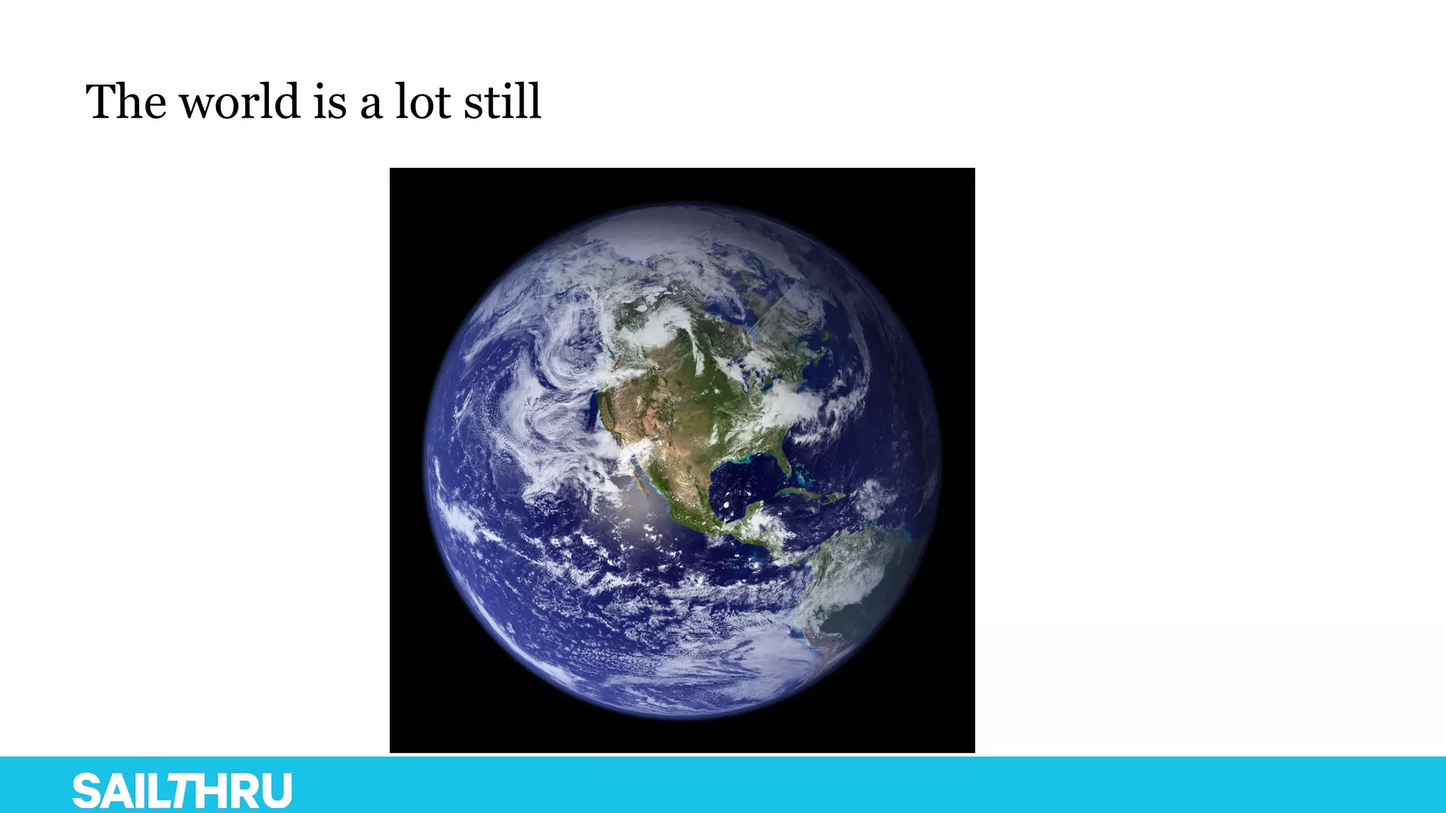 The world is a lot still
 