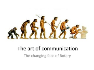 The art of communication The changing face of Rotary 