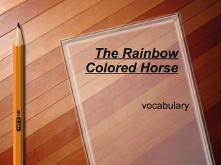 The Rainbow
Colored Horse
vocabulary
 