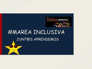 #MAREA INCLUSIVA 
JUNT@S APRENDEMOS 
 