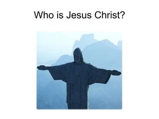 Who is Jesus Christ?
 