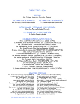 DIRECTORIO ULSA

                                             RECTOR
                              Dr. Enrique Alejandro González Álvarez

         VICERRECTOR ACADÉMICO                                  VICERRECTOR DE FORMACIÓN
       Ing. Edmundo Barrera Monsiváis                            Dr. José Antonio Vargas Aguilar


                      DIRECTORA DE POSGRADO E INVESTIGACIÓN
                            Mtra. Ma. Teresa Estrada Alvarado

                               COORDINADOR DE INVESTIGACIÓN
                                   Dr. Felipe Gaytán Alcalá


                        CONSEJO EDITORIAL INTERNACIONAL
                   Mtro. José Octavio Alonso Gamboa (DGB-UNAM)
          Dr. Roberto Javier Blancarte Pimentel (EL COLEGIO DE MÉXICO)
                 Dr. Gabriel Eduardo Cuevas González Bravo (UNAM)
              Dr. Raffaele De Giorgi (UNIVERSIDAD DE LECCE-ITALIA)
                    Dr. Ángel Rogelio Díaz Barriga Casales (UNAM)
       Dr. José Antonio García Macías (UNIVERSITY OF OTAGO-NEW ZEALAND)
                        Mtro. Manuel González Navarro (UAM-I)
             Dr. Daniel Gutiérrez Martínez (EL COLEGIO MEXIQUENSE)
        Dr. Antonio Hermosa Andújar (UNIVERSIDAD DE SEVILLA-ESPAÑA)
           Dr. Michel Mafessolli (UNIVERSIDAD DE SORBONA, FRANCIA)
                       Dr. Armando Martín Ibarra López (UNIVA)
              Dr. Alejandro Montaño Durán (UNIVERSIDAD ANÁHUAC)
                        Dra. Rosario Rogel Salazar (REDALYC)
                      Dr. Rafael Sevilla (TÜBINGEN, ALEMANIA)
                      Dr. Victor Tsutsumi Fujiyoshi (CINVESTAV)
        Dr. Xavier Vilasís Cardona (UNIVERSITAT RAMON LLULL-ESPAÑA)


                                          COMITE DE ÁRBITROS
Mtra. Ma. de la Luz Arciniega Delgado (ULSA/UP)             L.D.G. Francisco Javier Moreno Pons (ULSA)
     Dra. Lívia Barbosa (ESPM-Sao Paulo, Brasil)            Dr. Luis Rodolfo Morán Quiroz (UAG)
                Mtro. Javier Carreón Cantú (ULSA)           Dr. Heriberto Moreno Uribe (UAEH)
                 Dr. Eduardo Carrillo Hoyo (ULSA)           Dra. Judith del Carmen Pacheco Yépez (ULSA)
          Mtro. Ramón Castillo Ocampo (ULSAC)               Mtro. Aarón J. Paredes Fernández de Lara (USB-ULSA)
                 Dr. Leopoldo Díaz Toledo (ULSA)            Dra. Juana Patlán (UNAM)
 Mtro. José Guillermo Domínguez Yáñez (UNAM)                Mtro. Javier Ramírez Escamilla (ULSA)
          Dra. Patricia Fogelman (UBA-Argentina)            Dra. Karina Rodríguez Cortés (ULSA)
          Mtro. Manuel González Navarro (UAM-I)             Dra. María Luisa Saavedra García (UNAM)
 Dra. Carmen Hein de Campos (CLADEM-Brasil)                 Mtro. Jorge Tinajero Berrueta (Univ. Vasco Quiroga)
                  Dra. Lilia Lagos Mendoza (ITSR)           Dra. Claudia Touris (UBA-Argentina)
          Dr. Jorge Rafael Lomelí Morales (ULSA)            Dr. Oscar Vázquez Tsuji (Inst. Nac. Pediatría)
       Dra. Silvia Lozano Gómez-Estrella (ULSA)             Dra. Elvira del Rosario Velarde López (UCo)
   Dra. María Enriqueta Mancilla Rendón (ULSA)              Dr. José Juan Villanueva Sierra (ULSA Victoria)
              Dr. Rogelio Martínez Flores (UAM-X)           Dr. Genaro Zalpa Ramírez (UAA)

     Rev. del Centro de Inv. (Méx.) Vol. 10 Núm. 37 Ene. - Jun. 2012
 