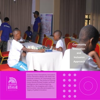 Through Chess playing children have
demonstrated stronger ability to explain
planning and consequences hence
achieving problem solving skills and self
esteem characters.
Leadership and Inclusion: Tournaments
and club sessions teach young players
how to communicate, strategize, and
support one another regardless of
background.
 