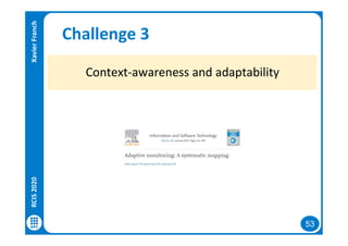 53
Challenge 3
Context-awareness and adaptability
RCIS2020XavierFranch
 