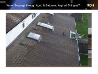 Water Seepage through Aged & Saturated Asphalt Shingles?
 
