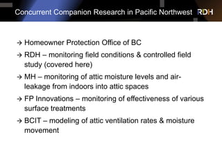 Concurrent Companion Research in Pacific Northwest
 Homeowner Protection Office of BC
 RDH – monitoring field conditions...