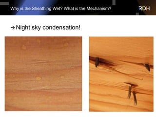 Why is the Sheathing Wet? What is the Mechanism?
Night sky condensation!
Radiative heat loss from roof
surface to colder ...