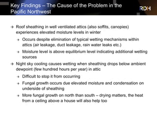 Key Findings – The Cause of the Problem in the
Pacific Northwest
 Roof sheathing in well ventilated attics (also soffits,...