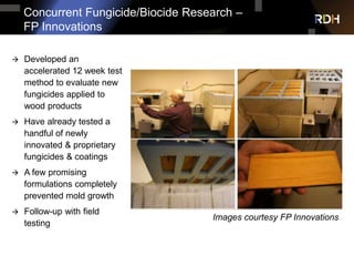 Concurrent Fungicide/Biocide Research –
FP Innovations
Images courtesy FP Innovations
 Developed an
accelerated 12 week t...