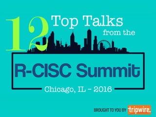 12 from the
Top Talks
Chicago, IL – 2016
BROUGHT TO YOU BY
R-CISC Summit
 