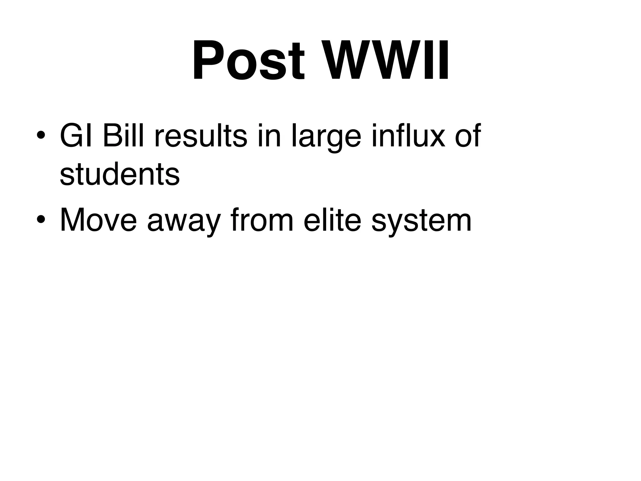 Post WWII
• GI Bill results in large influx of
students
• Move away from elite system
 