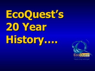 EcoQuest’s 20 Year History…. 