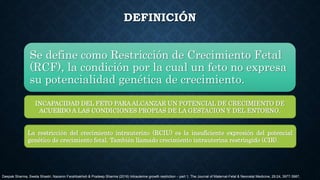 DEFINICIÓN
Se define como Restricción de Crecimiento Fetal
(RCF), la condición por la cual un feto no expresa
su potencial...