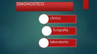 DIAGNOSTICO
clínico
Ecografía
laboratorio
 