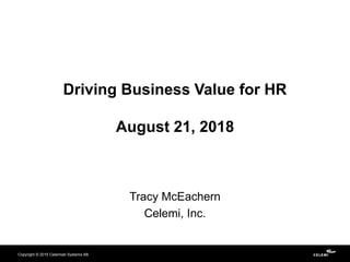 Copyright © 2015 Celemiab Systems AB
Driving Business Value for HR
August 21, 2018
Tracy McEachern
Celemi, Inc.
 