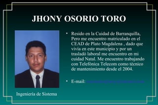 JHONY OSORIO TORO ,[object Object],[object Object],Ingeniería de Sistema 