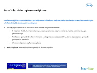 Focus3 :le suivi et la pharmacovigilance
La pharmacovigilanceestlasurveillancedesmédicamentsdansleursconditionsréellesd’ut...