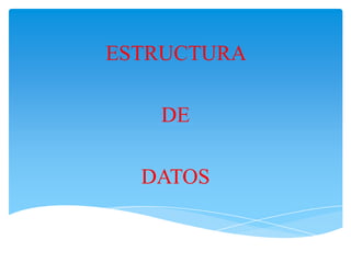 ESTRUCTURA  DE  DATOS 