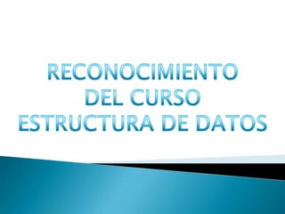 RECONOCIMIENTO DEL CURSO ESTRUCTURA DE DATOS 