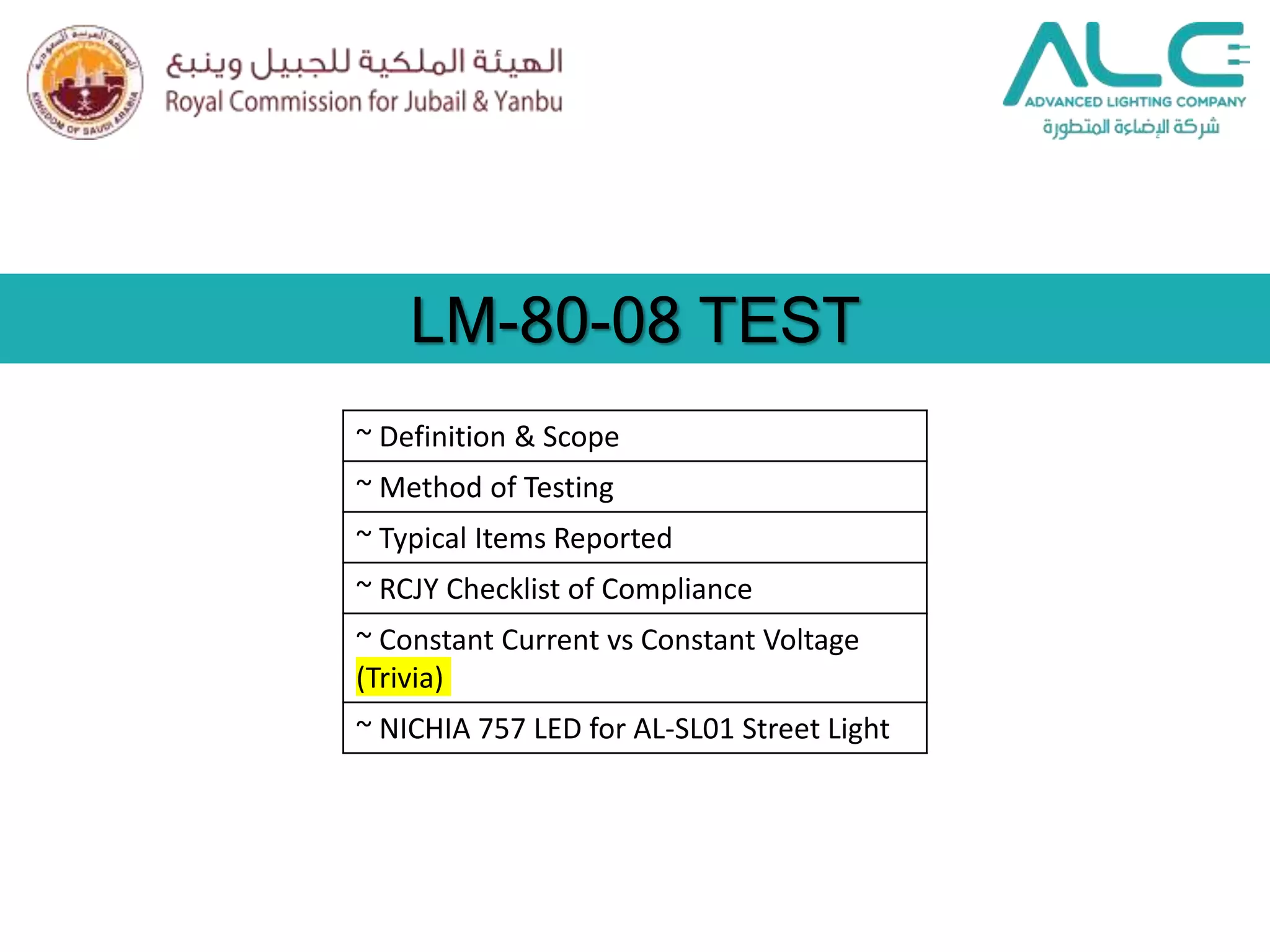 LM-80-08 TEST
~ Definition & Scope
~ Method of Testing
~ Typical Items Reported
~ RCJY Checklist of Compliance
~ Constant Current vs Constant Voltage
(Trivia)
~ NICHIA 757 LED for AL-SL01 Street Light
 