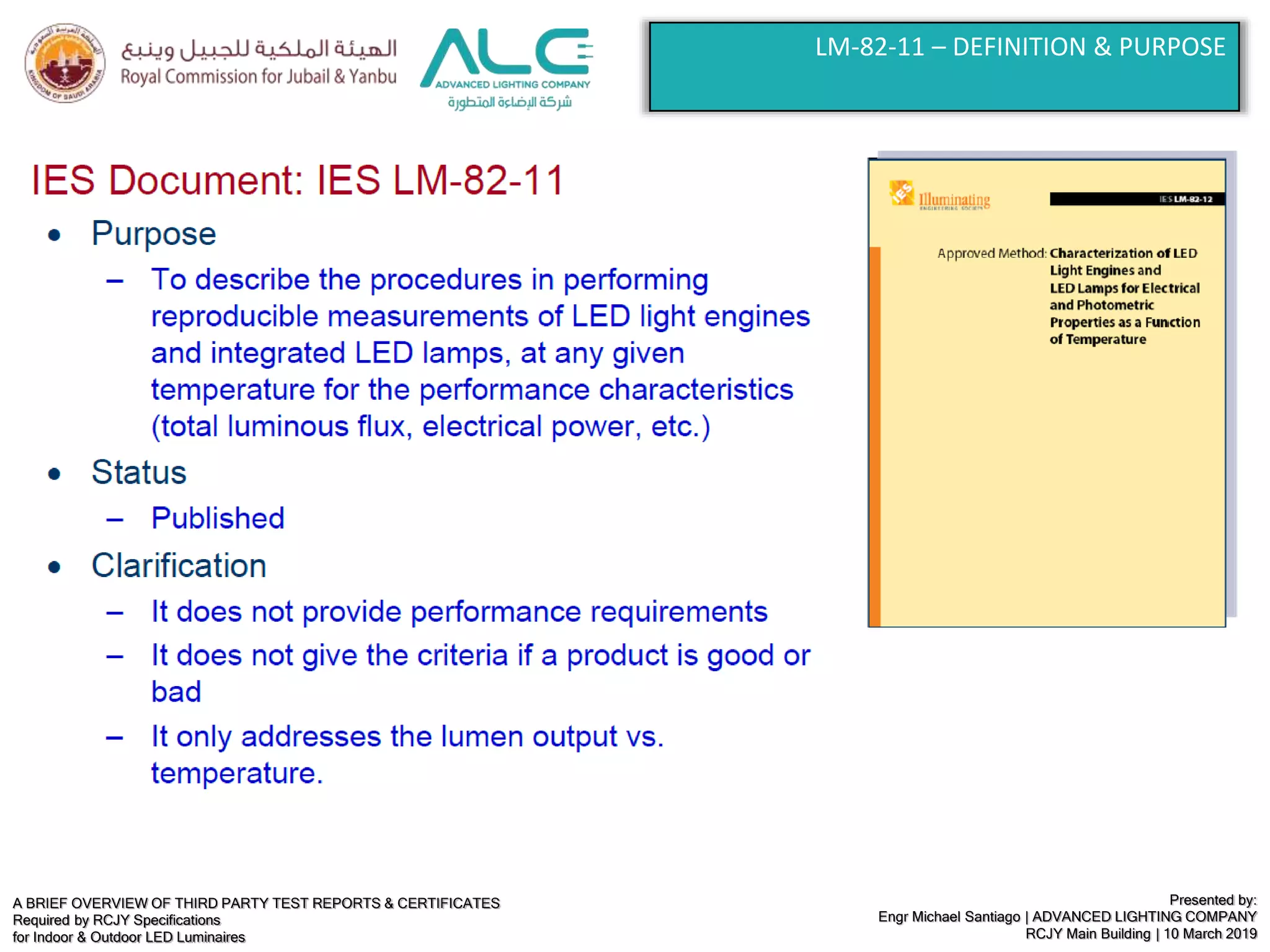 A BRIEF OVERVIEW OF THIRD PARTY TEST REPORTS & CERTIFICATES
Required by RCJY Specifications
for Indoor & Outdoor LED Luminaires
Presented by:
Engr Michael Santiago | ADVANCED LIGHTING COMPANY
RCJY Main Building | 10 March 2019
LM-82-11 – DEFINITION & PURPOSE
 