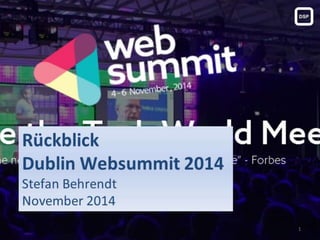 Rückblick
Dublin Websummit 2014
Stefan Behrendt
November 2014
1
 