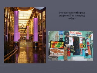 I wonder where the poor people will be shopping today? 