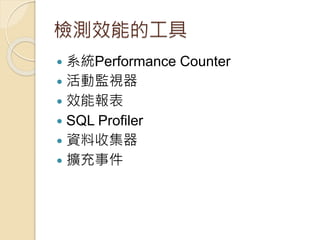 檢測效能的工具
 系統Performance Counter
 活動監視器
 效能報表
 SQL Profiler
 資料收集器
 擴充事件
 