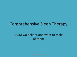 Comprehensive Sleep Therapy

           AASM Guidelines and what to make
                       of them



1/21/12               Randy Clare and Associates   1
 