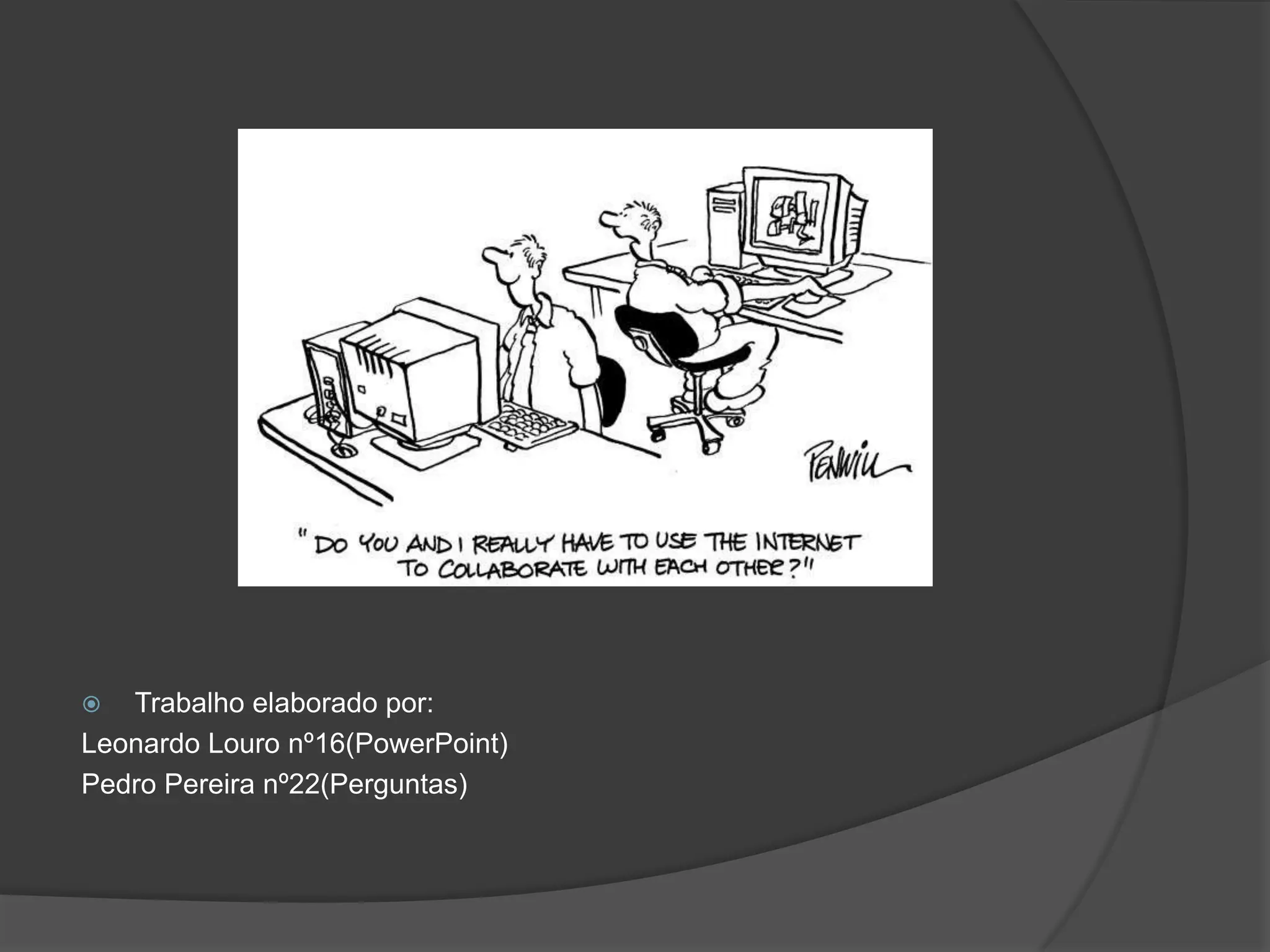 Trabalho elaborado por:Leonardo Louro nº16(PowerPoint)Pedro Pereira nº22(Perguntas)