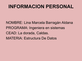 INFORMACION PERSONAL


NOMBRE: Lina Marcela Barragán Aldana
PROGRAMA: Ingeniera en sistemas
CEAD: La dorada, Caldas.
MATERIA: Estructura De Datos
 