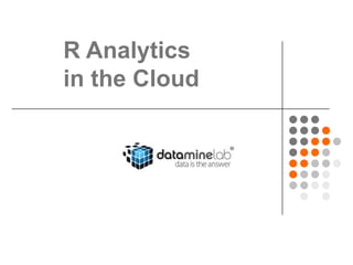 R Analytics
in the Cloud
 