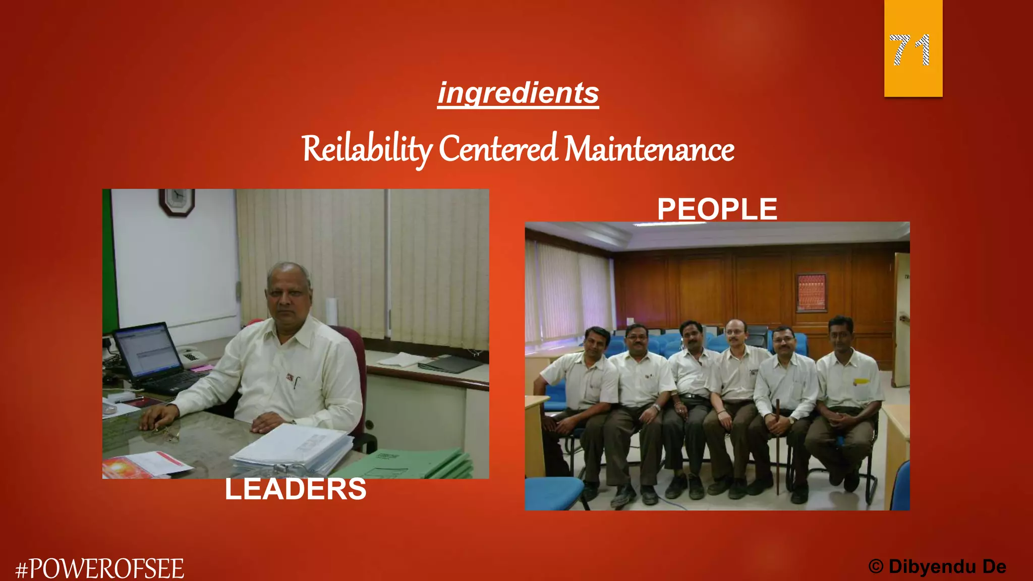 Reilability Centered Maintenance
© Dibyendu De#POWEROFSEE
ingredients
PEOPLE
LEADERS
 