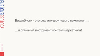 Видеоблоги - это реалити-шоу нового поколения….
…и отличный инструмент контент-маркетинга!
2
 