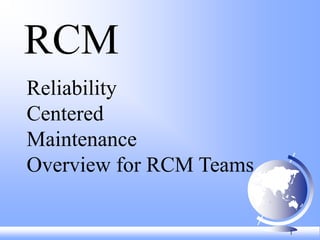 1
RCM
Reliability
Centered
Maintenance
Overview for RCM Teams
x
 