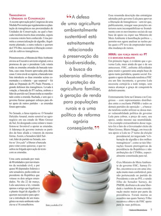 Cidadania&MeioAmbiente 7 
A defesa 
de uma agricultura 
ambientalmente 
sustentável está 
estreitamente 
relacionada 
à preservação da 
biodiversidade, 
à busca da 
soberania alimentar, 
à proteção da 
agricultura familiar, 
à geração de renda 
para populações 
rurais e a uma 
política de reforma 
agrária 
conseqüente. 
TRANSGÊNICOS 
E UNIDADES DE CONSERVAÇÃO 
A recente aprovação pelo Congresso de uma 
Medida Provisória que regulamentava a plan-tação 
de transgênicos nas proximidades de 
Unidades de Conservação, na qual a ban-cada 
ruralista inseriu duas emendas, seguiu 
o mesmo roteiro bem conhecido. Uma per-mitia 
a comercialização de algodão, ilegal-mente 
plantado; a outra reduzia o quorum 
da CTN-Bio, necessário à liberação comer-cial 
de cultivos transgênicos. 
Primeiramente, a Ministra do Meio Ambiente 
enviou ao Executivo um texto original, com a 
promessa de que o presidente Lula vetaria 
todas as emendas oriundas da bancada rura-lista, 
caso estas fossem aprovadas pela duas 
casas. Como era de se esperar, a bancada rura-lista 
introduziu as duas emendas acima co-mentadas 
e a relatoria – que surpresa! – foi 
dada ao Deputado do PT, Paulo Pimenta, o 
grande defensor dos transgênicos. Levada à 
votação, a bancada do PT rachou, embora o 
líder do partido na Câmara tenha se manifes-tado 
contra a emenda. Rachada, e sem que o 
governo fizesse quaisquer esforços para ob-ter 
apoio de outros partidos – as emendas 
foram aprovadas. 
No Senado, a farsa repetiu-se. O Senador 
Delcídio Amaral, muito sensível ao agro-negócio 
em seu estado do Mato Grosso 
do Sul, foi designado como relator e mani-festou- 
se favorável a apoiar as emendas. 
A liderança de governo instruiu os parti-dos 
da base aliada a votarem da mesma 
Essa resumida descrição das estratégias 
adotadas pelo governo Lula para aprovar 
a liberação de transgênicos – sem ter que, 
publicamente, renegar suas posições an-teriores 
nem incompatibilizar-se frontal-mente 
com os movimentos sociais de sua 
base de apoio ou expor sua Ministra do 
Meio Ambiente à humilhação política –, 
permite-nos agora analisar as razões pe-las 
quais o PT teve de empreender tama-nha 
mudança de rumos. 
MMA: SEM FORÇA FRENTE AO PT 
E À BANCADA RURALISTA 
Em primeiro lugar, é evidente que o go-verno 
Lula, mais ainda do que o de seu 
antecessor, FHC, enfrenta dificuldades 
para reunir e garantir uma ampla base de 
apoio tanto partidária, quanto social. En-quanto 
o apoio da bancada ruralista a FHC 
era um fato inconteste, o governo Lula 
necessita cortejá-la a todo tempo, sem 
nunca alcançar a graça de conquistá-la 
definitivamente. 
Extremamente forte na Câmara e no Con-gresso 
– com representantes distribuí-dos 
entre o oscilante PMDB e todos os 
demais partidos de oposição –, a banca-da 
ruralista soube utilizar-se dessa mai-or 
vulnerabilidade política do governo 
Lula para cobrar, a preço de ouro, seu 
apoio, senão mesmo sua neutralidade. 
Um exemplo extraordinário desse rega-teio 
foi o fato de o Governador eleito do 
Mato Grosso, Blairo Maggi, em troca de 
seu apoio a Lula no 2ª turno da eleição 
” 
“ 
forma. Assim, a Senadora Ideli Sal-vati, 
líder do partido no Senado, sen-tiu- 
se “forçada” a liberar a bancada 
para votar como quisesse, o que re-sultou 
na folgada aprovação do texto 
com as emendas. 
Uma carta assinada por mais 
de 80 entidades e por movimen-tos 
da sociedade civil, e por 
quase 80 deputados federais e 
sete senadores, pediu então ao 
presidente da República que 
vetasse os dois artigos emen-dados. 
No dia 22 de março, 
Lula sancionou a lei, vetando 
apenas o artigo que legalizava 
o plantio ilegal de algodão. O 
quorum necessário para apro-var 
a introdução de um trans-gênico 
no meio ambiente redu-ziu- 
se a 14 conselheiros. 
presidencial, ter negociado “a li-beração 
de algodão e dos milhos 
transgênicos”, como se tais libe-rações 
fossem prerrogativas da 
presidência da República e não 
atribuições da CTNBio, especi-almente 
constituída para tal. 
O ex-Ministro do Meio Ambien-te 
do governo FHC, Sarney Fi-lho, 
encontrava-se em uma situ-ação 
muito mais confortável, pois 
não pertencendo ao partido do 
Presidente e sim ao PFL e sendo 
filho do Senador Sarney, do 
PMDB, desfrutava de uma liber-dade 
e também de uma conside-ração 
muito maior por parte da 
presidência. Foram muitas as 
ocasiões nas quais Sarney Filho 
recorreu e obteve de FHC apoio 
foto:yoshiko314 para às suas políticas. 
 