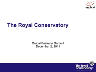 The Royal Conservatory


        Drupal Business Summit
           December 2, 2011
 