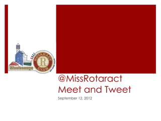 @MissRotaract
Meet and Tweet
September 12, 2012
 