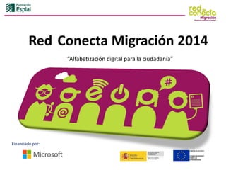Red Conecta Migración 2014
“Alfabetización digital para la ciudadanía”

Financiado por:

 