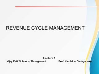 REVENUE CYCLE MANAGEMENT
Lecture 1
Vijay Patil School of Management Prof. Kamlakar Gadegaonkar
 